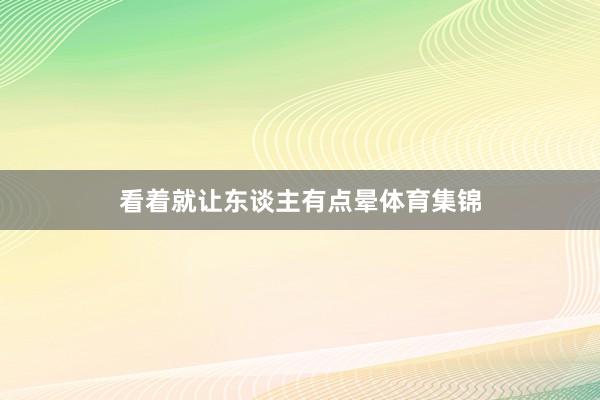看着就让东谈主有点晕体育集锦