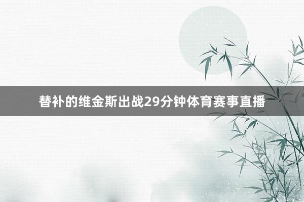替补的维金斯出战29分钟体育赛事直播