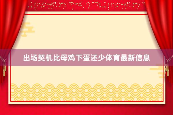 出场契机比母鸡下蛋还少体育最新信息