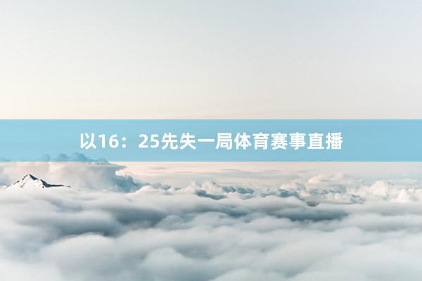 以16：25先失一局体育赛事直播