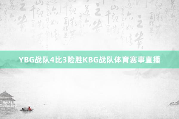 YBG战队4比3险胜KBG战队体育赛事直播